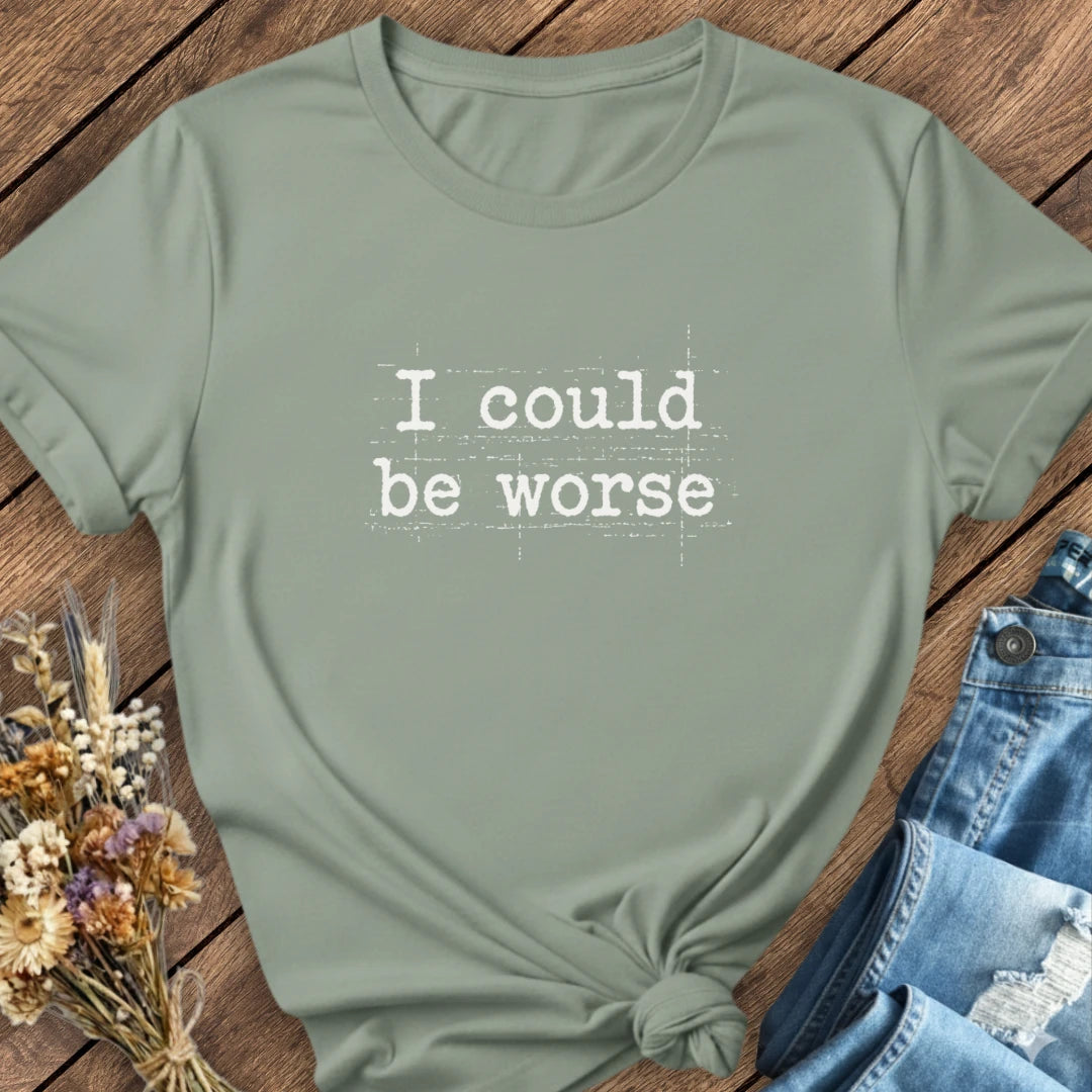 Could Be Worse Tee