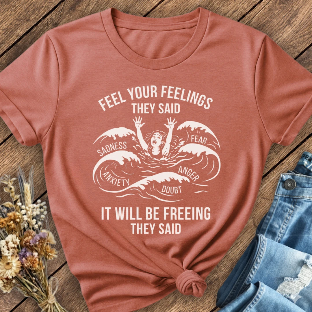 Feel Your Feelings They Said Tee