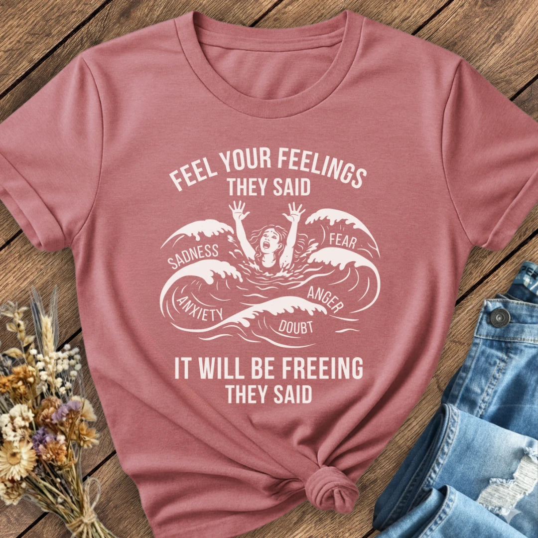 Feel Your Feelings They Said Tee