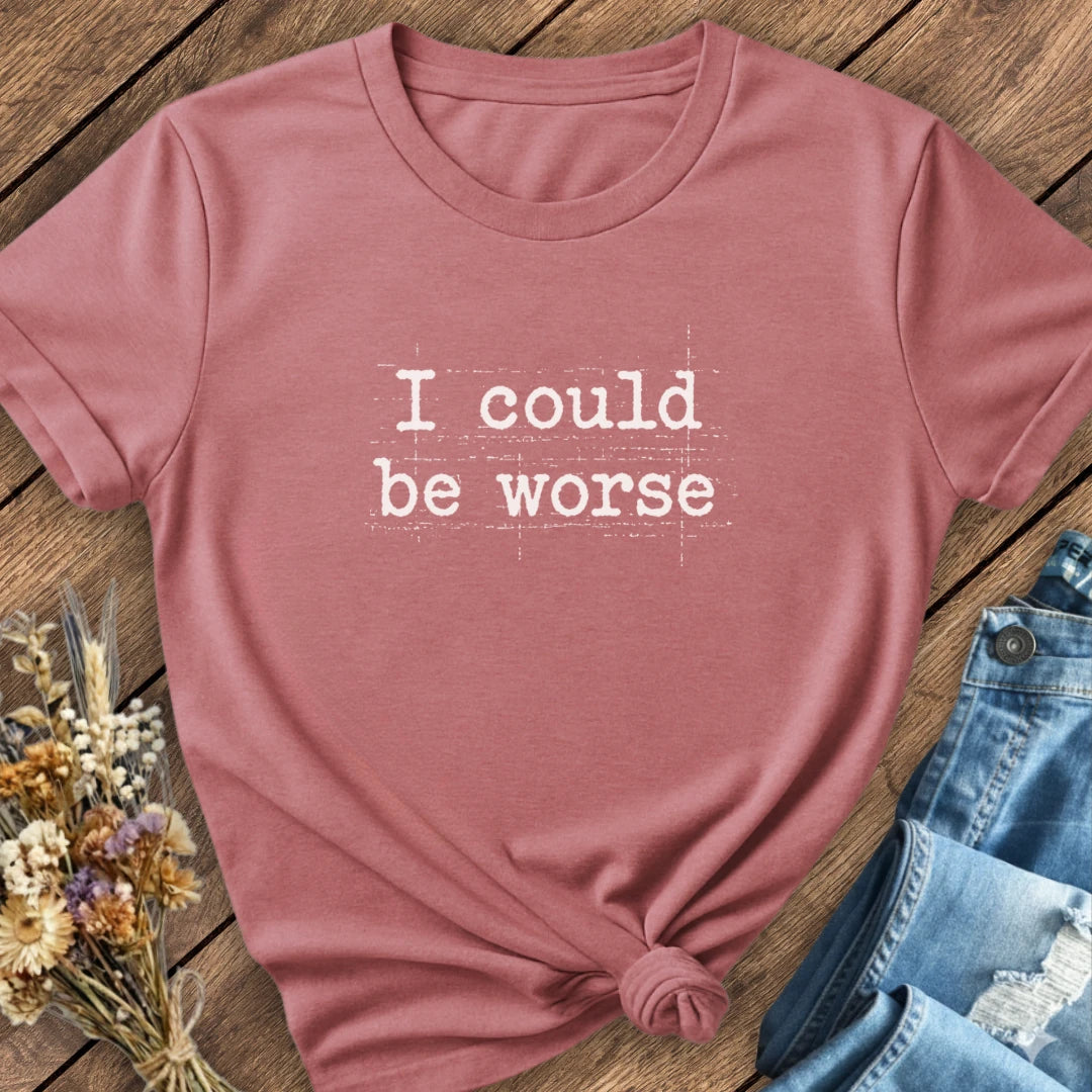 Could Be Worse Tee