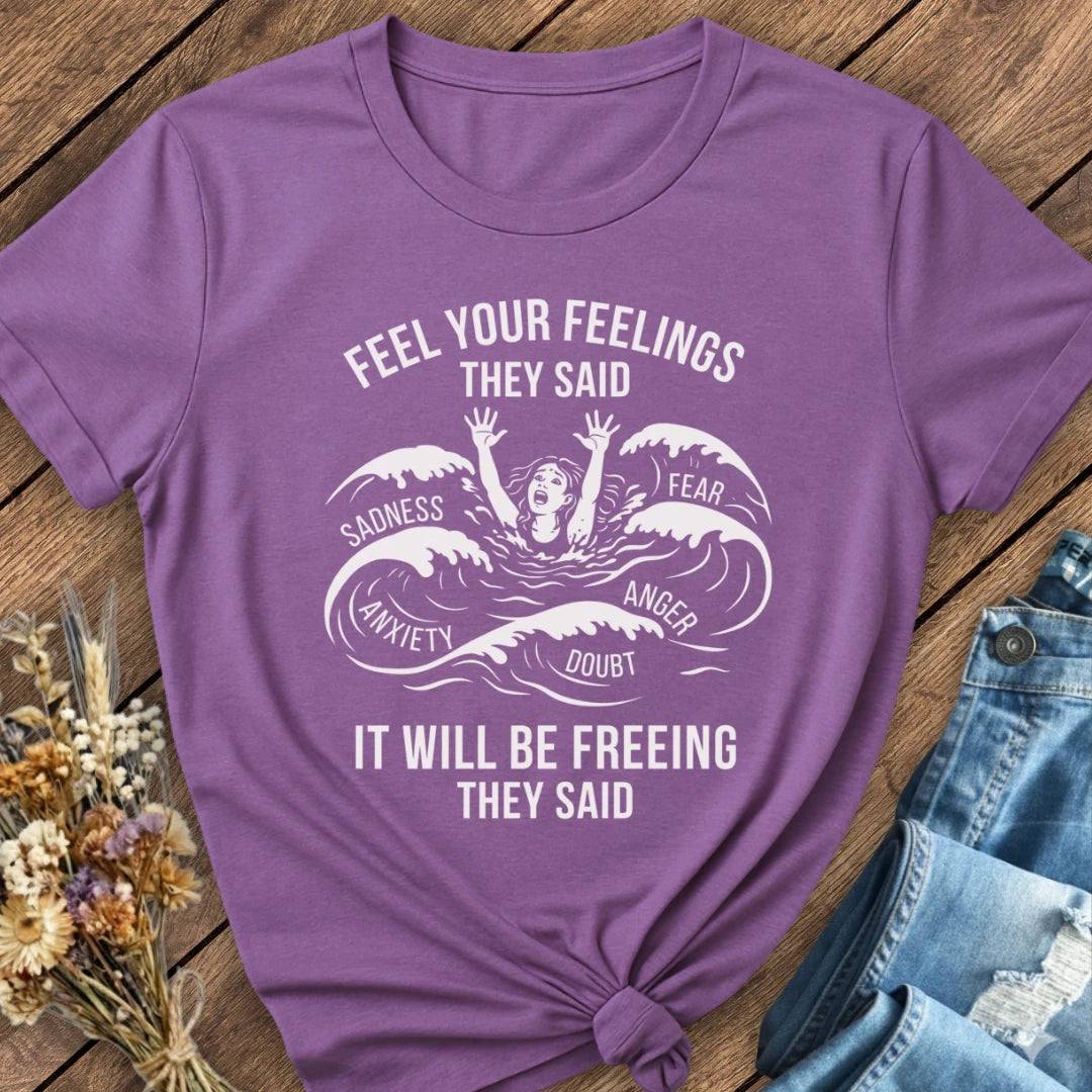 Feel Your Feelings They Said Tee