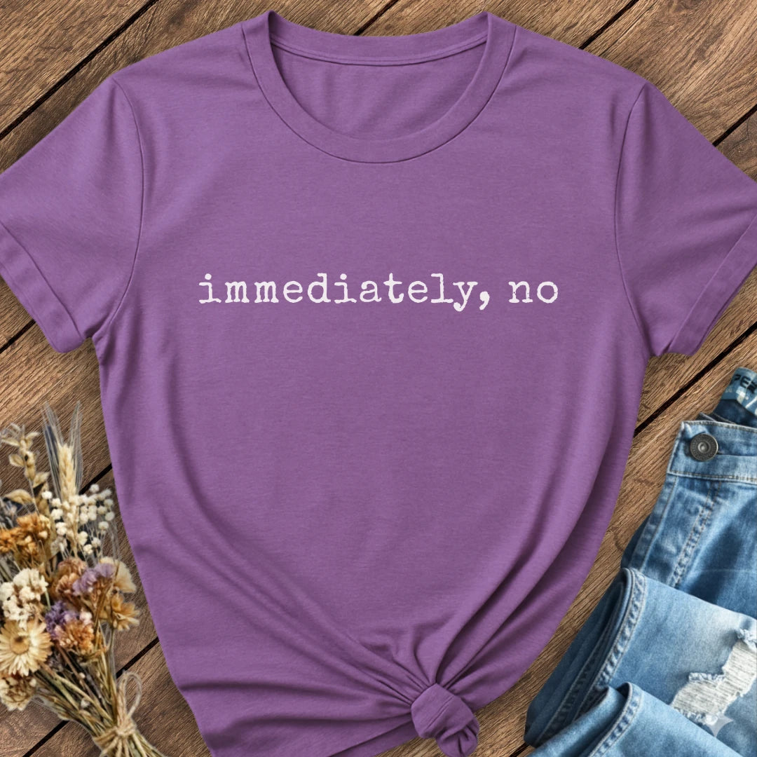 Immediately, No Tee