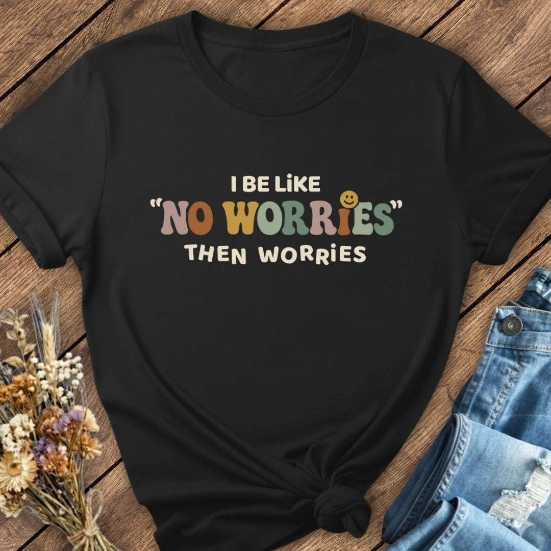 No Worries… Then Worries Tee