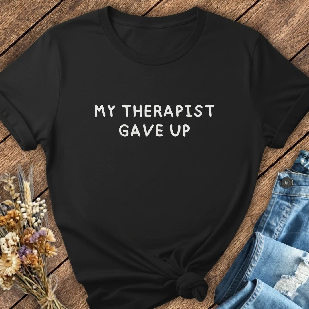 Therapist Gave Up Tee