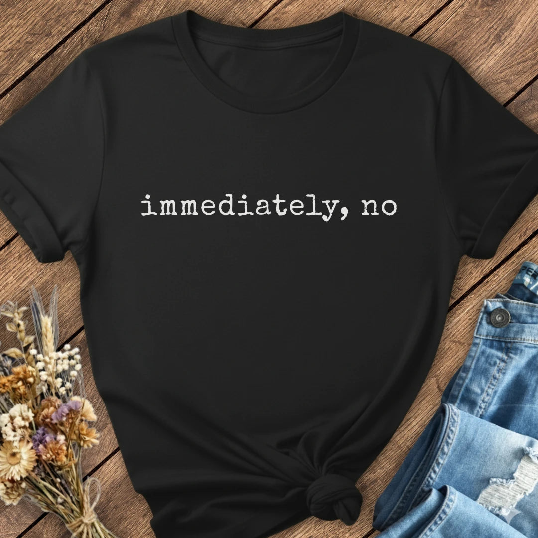 Immediately, No Tee