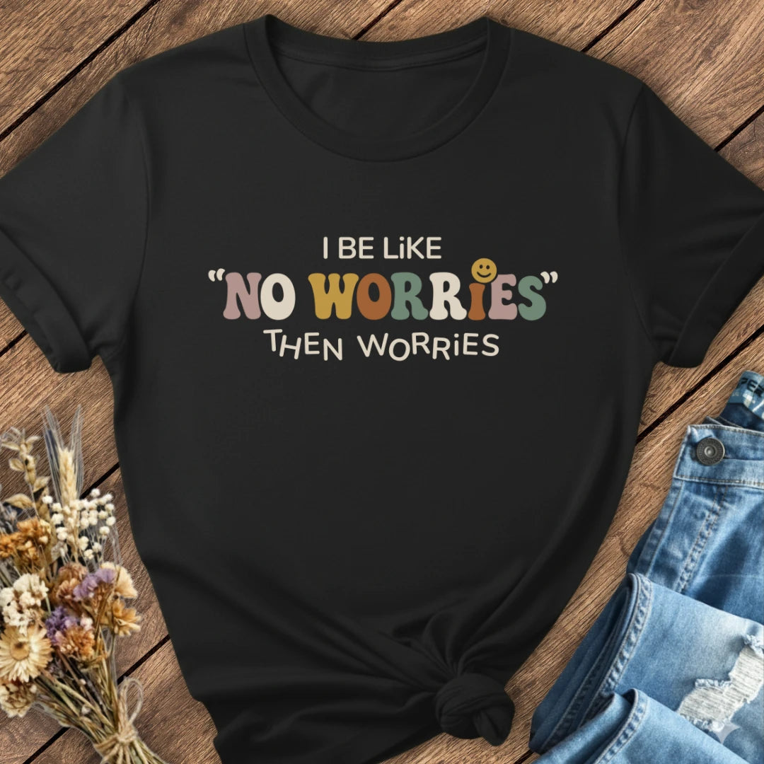 No Worries… Then Worries Tee