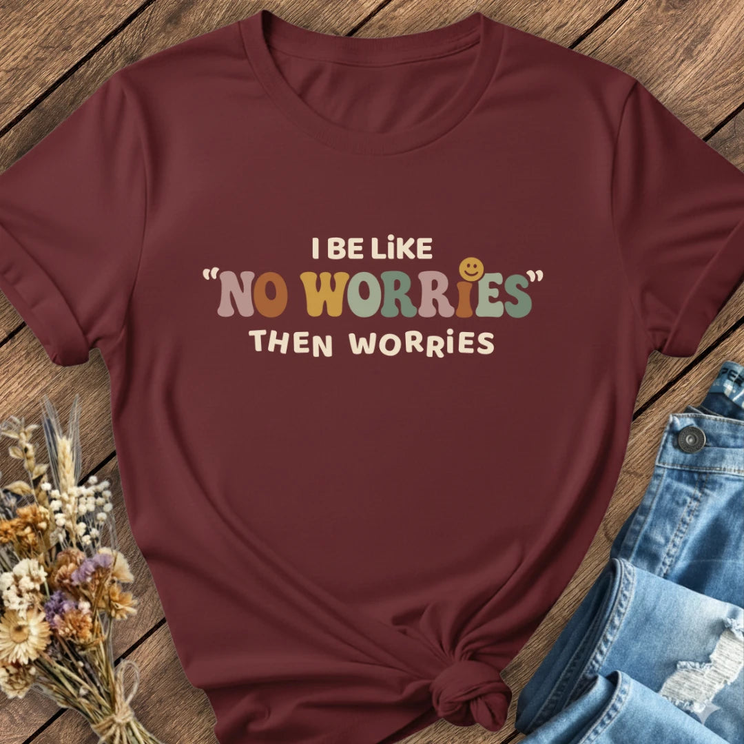 No Worries… Then Worries Tee