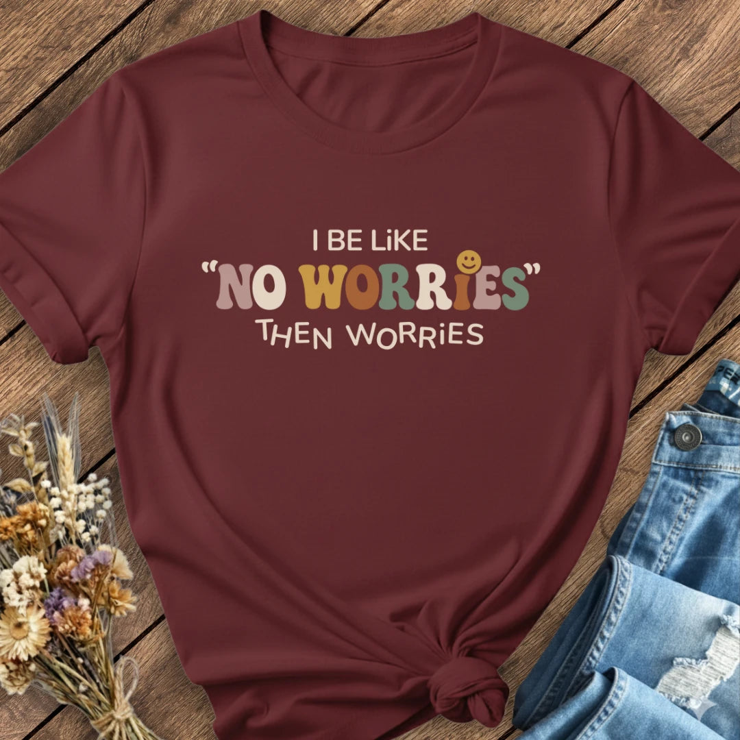 No Worries… Then Worries Tee