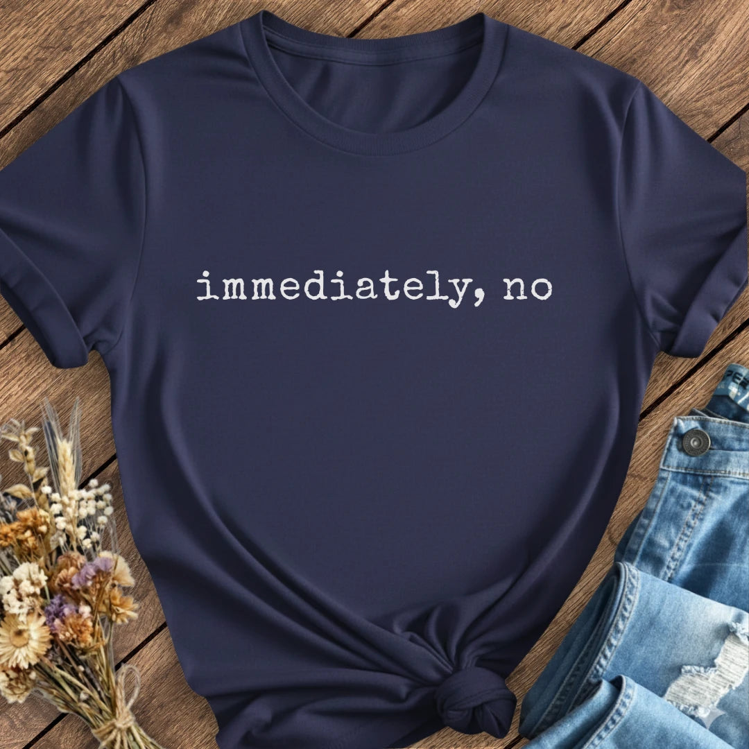 Immediately, No Tee