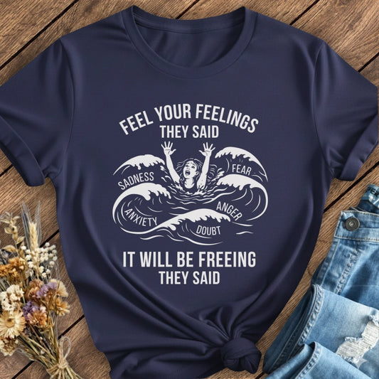 Feel Your Feelings They Said Tee