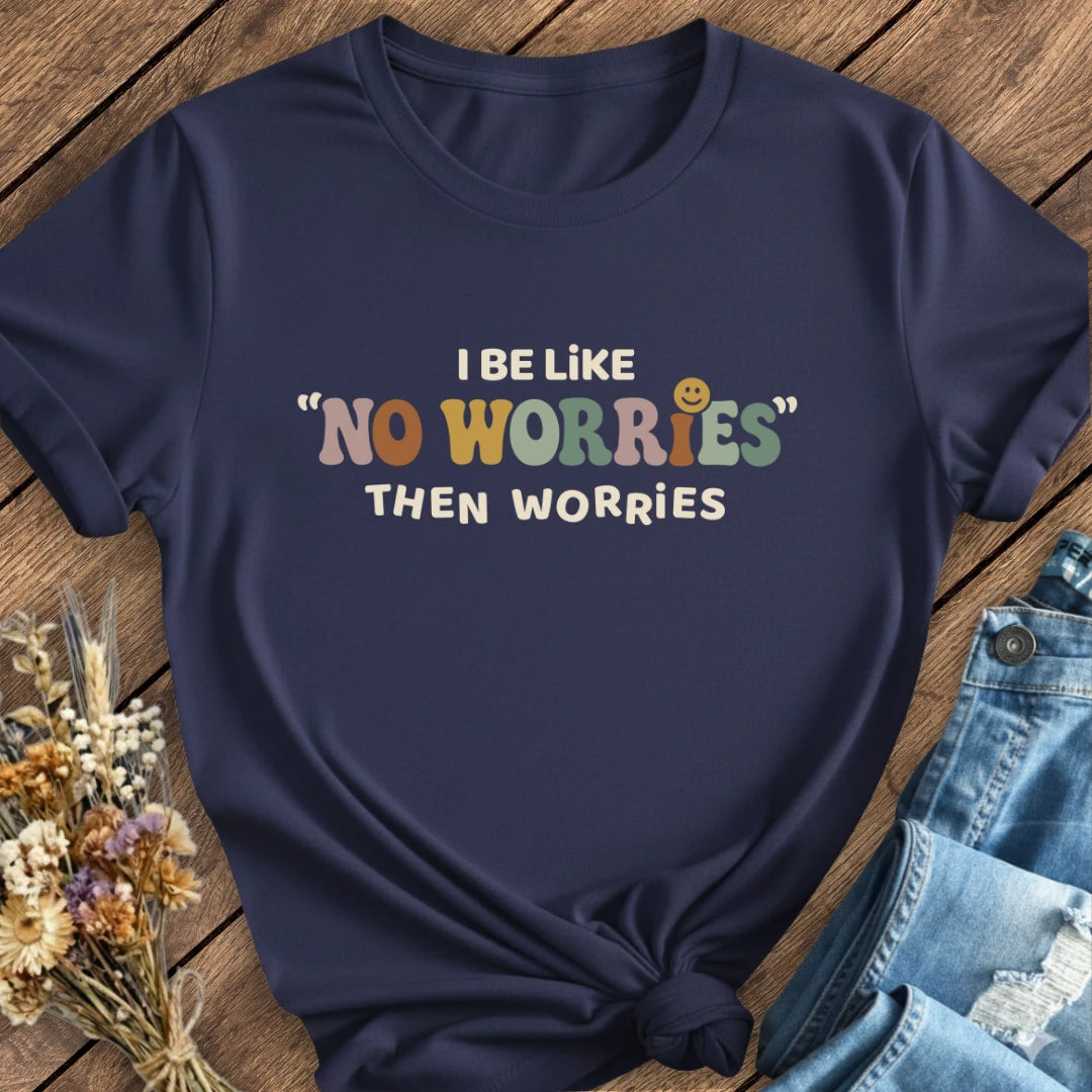 No Worries… Then Worries Tee