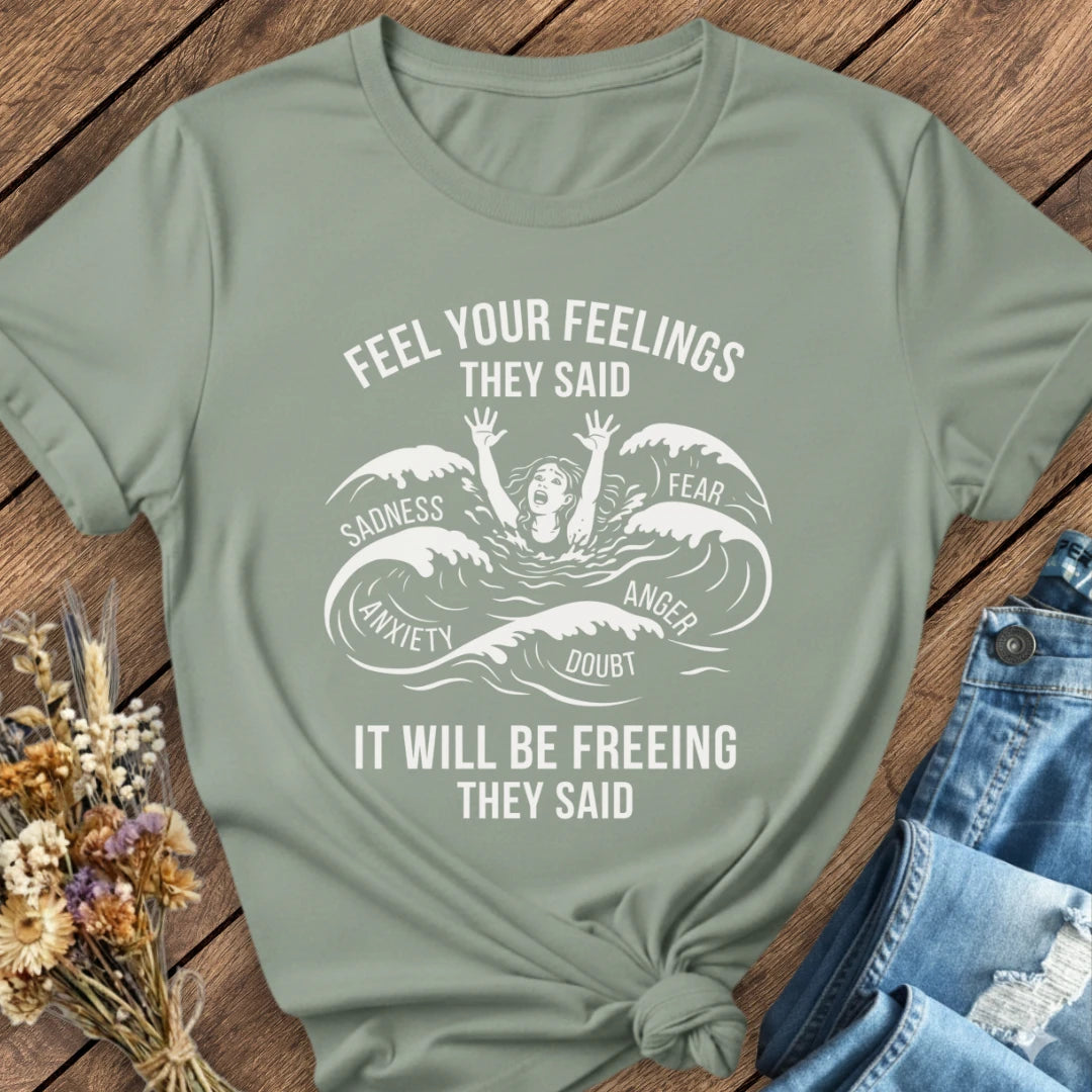 Feel Your Feelings They Said Tee